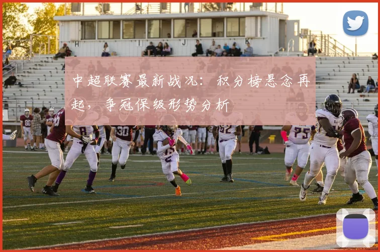 中超联赛最新战况:积分榜悬念再起,争冠保级形势分析
